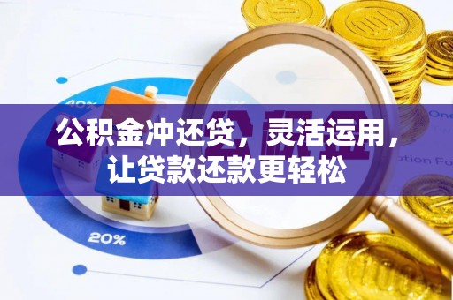 丹东公积金冲还贷，灵活运用，让贷款还款更轻松