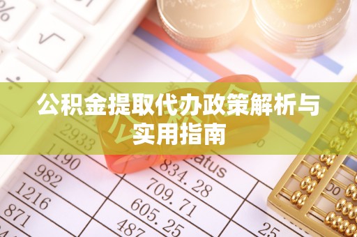 丹东公积金提取代办政策解析与实用指南