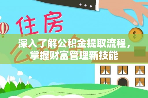 丹东深入了解公积金提取流程，掌握财富管理新技能